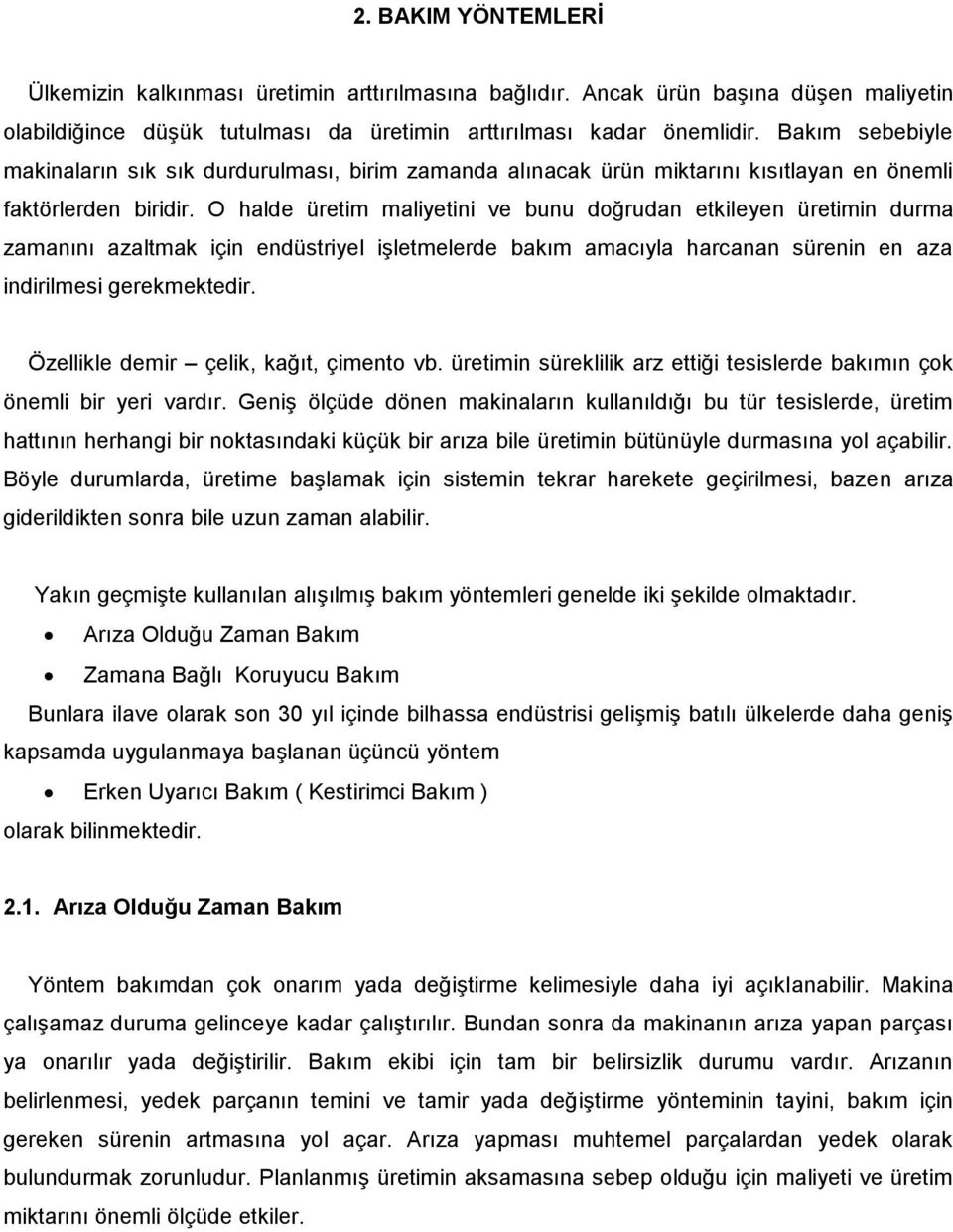 O halde üretim maliyetini ve bunu doğrudan etkileyen üretimin durma zamanını azaltmak için endüstriyel işletmelerde bakım amacıyla harcanan sürenin en aza indirilmesi gerekmektedir.