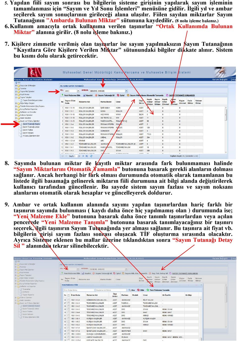 Kullanım amacıyla ortak kullanıma verilen taşınırlar Ortak Kullanımda Bulunan Miktar alanına girilir. (8 nolu işleme bakınız.) 7.