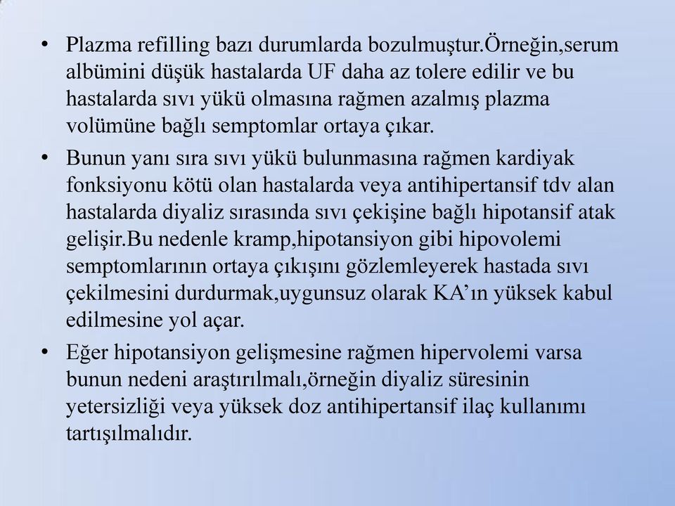 Bunun yanı sıra sıvı yükü bulunmasına rağmen kardiyak fonksiyonu kötü olan hastalarda veya antihipertansif tdv alan hastalarda diyaliz sırasında sıvı çekiģine bağlı hipotansif atak geliģir.