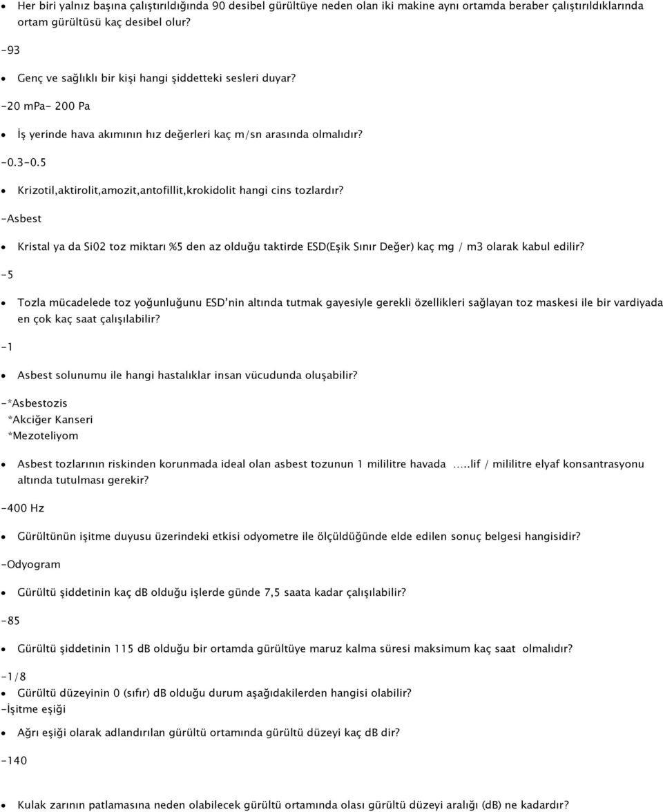 5 Krizotil,aktirolit,amozit,antofillit,krokidolit hangi cins tozlardır? -Asbest Kristal ya da Si02 toz miktarı %5 den az olduğu taktirde ESD(Eşik Sınır Değer) kaç mg / m3 olarak kabul edilir?