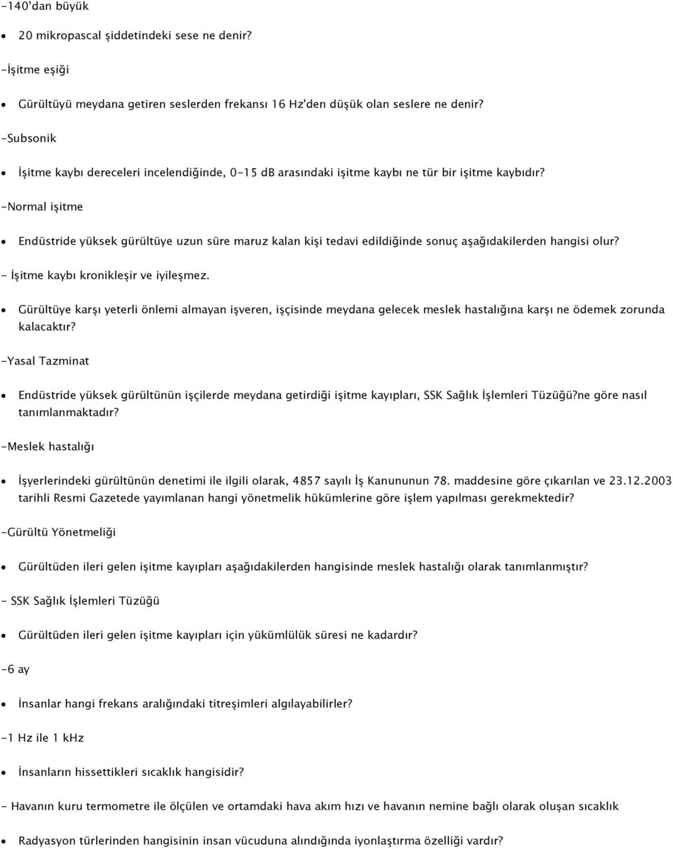 -Normal işitme Endüstride yüksek gürültüye uzun süre maruz kalan kişi tedavi edildiğinde sonuç aşağıdakilerden hangisi olur? - İşitme kaybı kronikleşir ve iyileşmez.