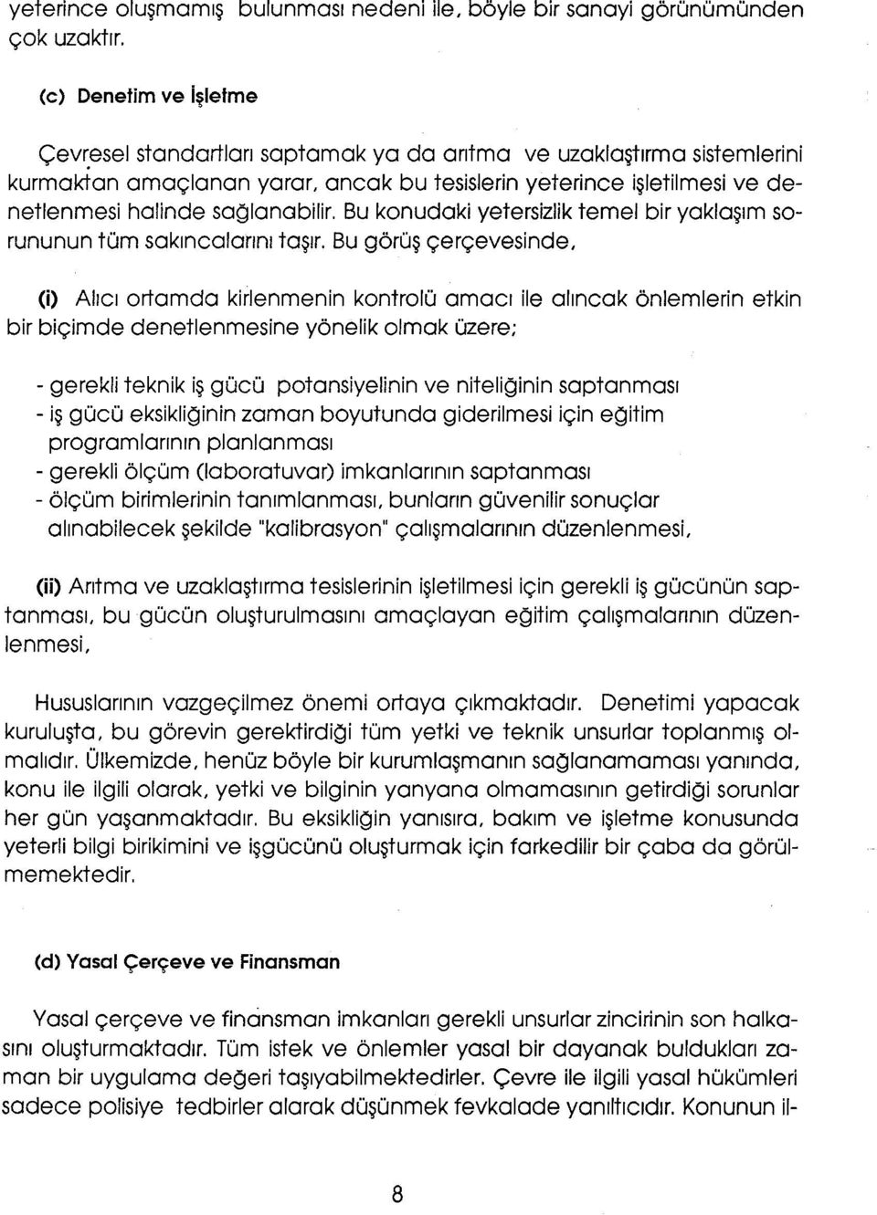 Bu konudaki yetersizlik temel bir yaklaşım sorununun tüm sakıncalarını taşır. Bu görüş çerçevesinde.