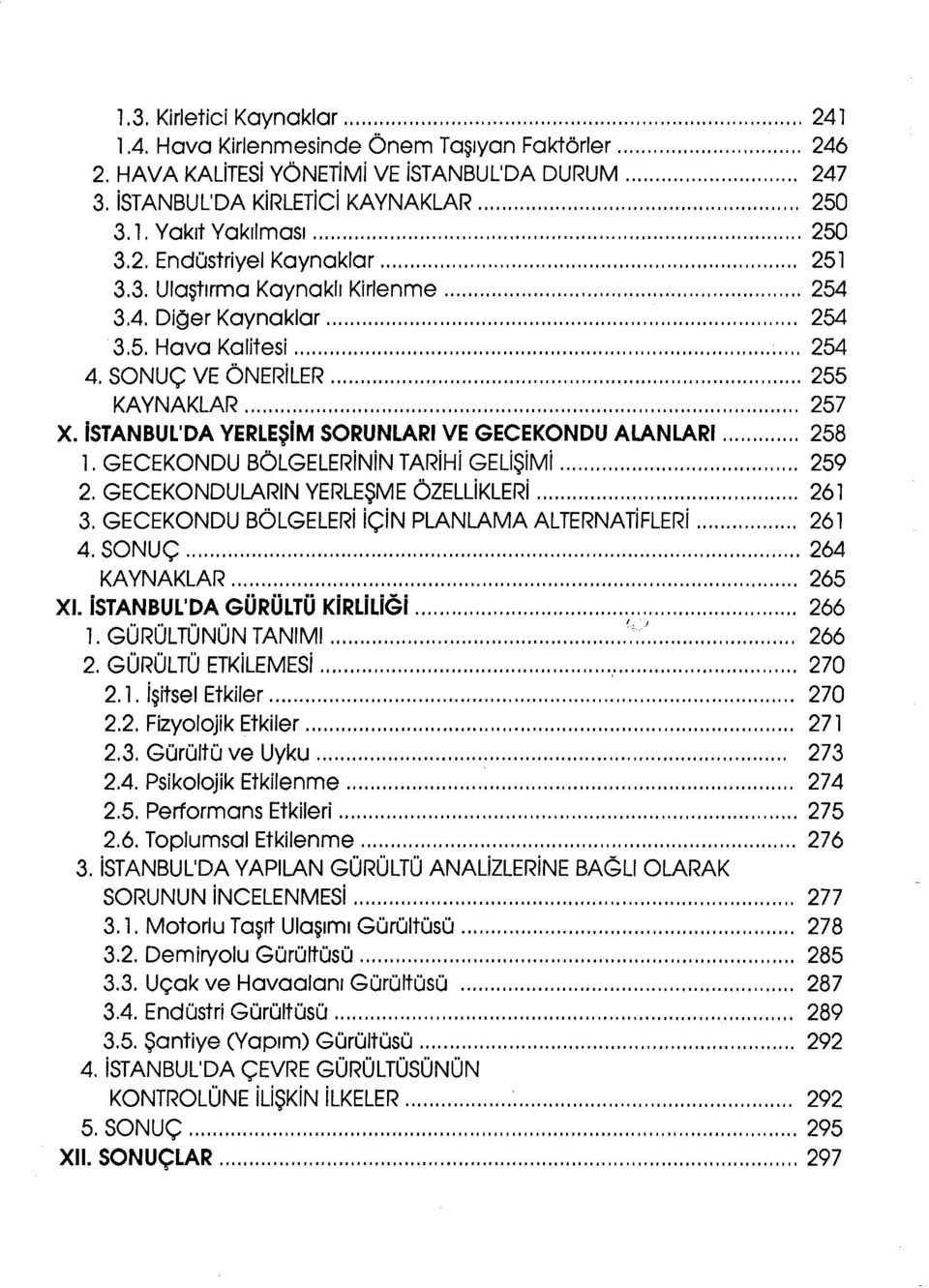 istanbul'da YERLEŞiM SORUNLARI VE GECEKONDU ALANLARI... 258 1. GECEKONDU BÖLGELERiNiN TARiHi GELiŞiMi... 259 2. GECEKONDULARlN YERLEŞME ÖZELLiKLERi... 261 3.