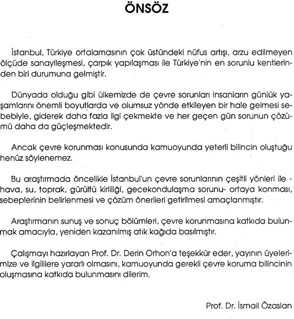 gün sorunun çözümü daha da güçleşmektedir. Ancak çevre korunması konusunda kamuoyunda yeterli bilincin oluştuğu henüz söylenemez.