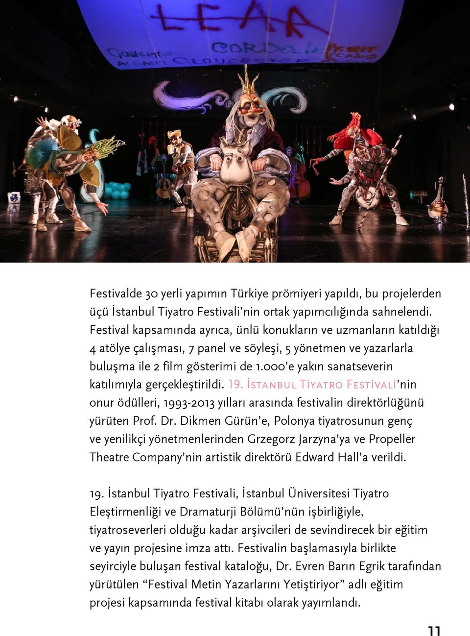 000 e yakın sanatseverin katılımıyla gerçekleştirildi. 19. İstanbul Tiyatro Festivali nin onur ödülleri, 1993-2013 yılları arasında festivalin direktörlüğünü yürüten Prof. Dr.