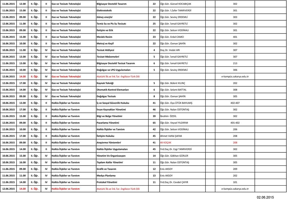 Gör. İsmail GAYRETLİ 302 15.06.2015 09.00 II. Öğr. II Gaz ve Tesisatı Teknolojisi İletişim ve Etik 22 Öğr.Gör. Selcen VODİNALI 301 15.06.2015 15.00 II. Öğr. II Gaz ve Tesisatı Teknolojisi Meslek Resim 23 Öğr.