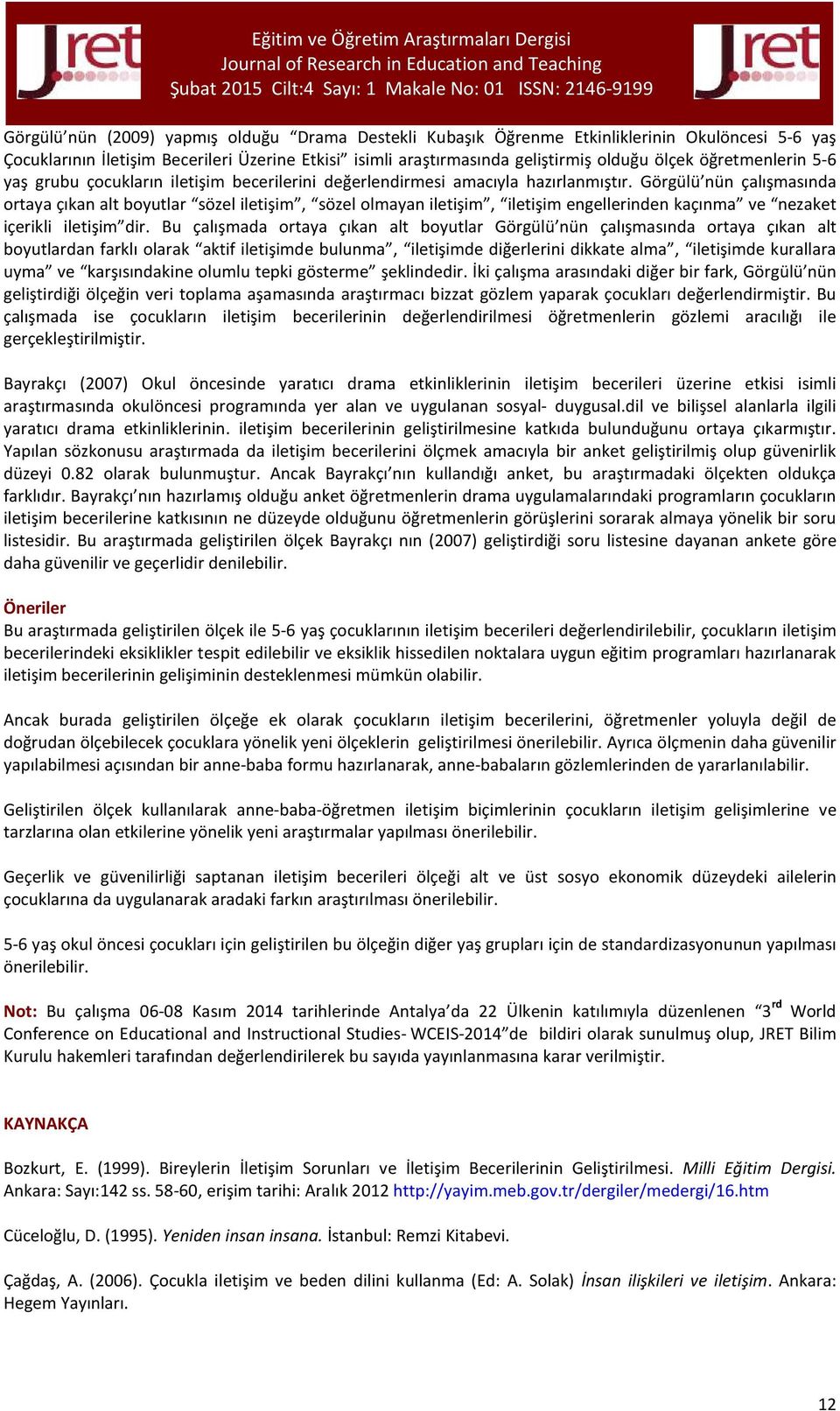 Görgülü nün çalışmasında ortaya çıkan alt boyutlar sözel iletişim, sözel olmayan iletişim, iletişim engellerinden kaçınma ve nezaket içerikli iletişim dir.