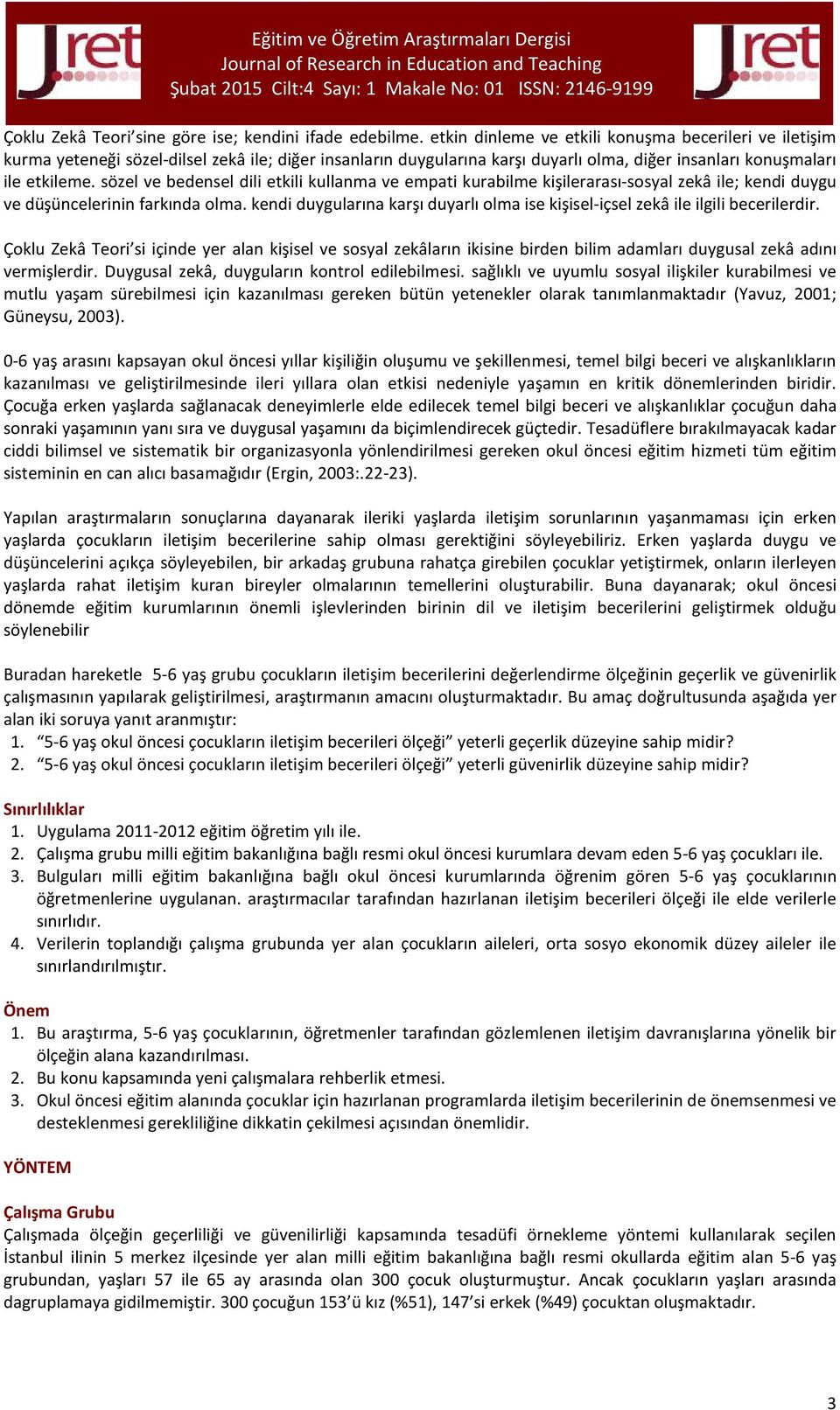 sözel ve bedensel dili etkili kullanma ve empati kurabilme kişilerarası-sosyal zekâ ile; kendi duygu ve düşüncelerinin farkında olma.