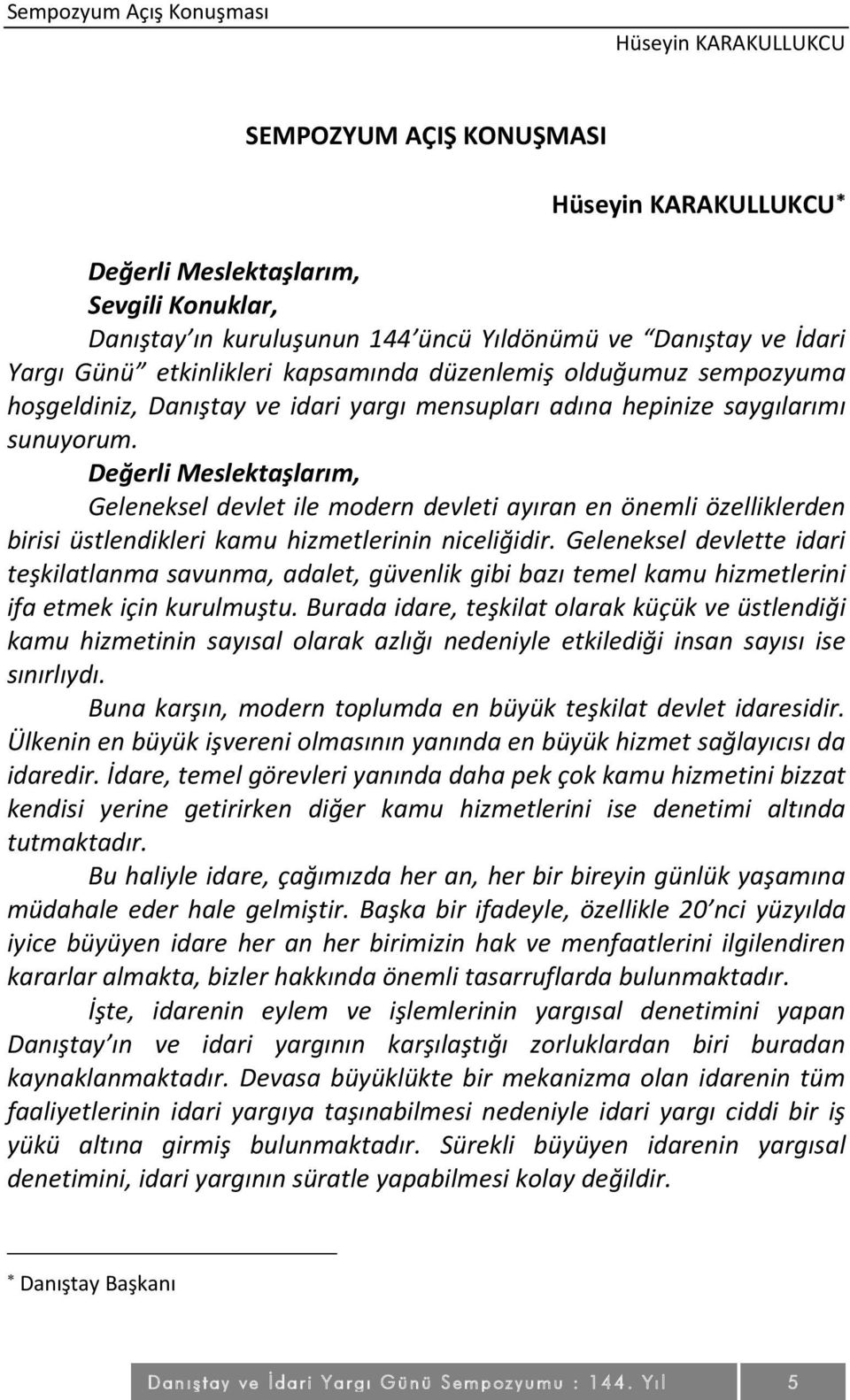 Değerli Meslektaşlarım, Geleneksel devlet ile modern devleti ayıran en önemli özelliklerden birisi üstlendikleri kamu hizmetlerinin niceliğidir.