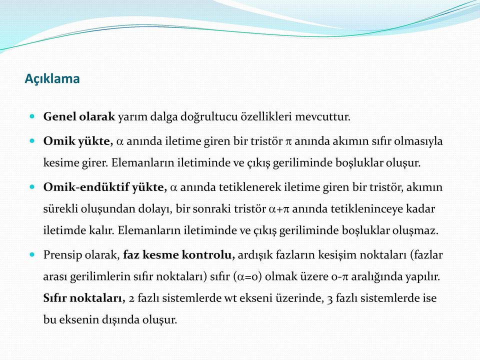 Omik-endüktif yükte, anında tetiklenerek iletime giren bir tristör, akımın sürekli oluşundan dolayı, bir sonraki tristör + anında tetikleninceye kadar iletimde kalır.