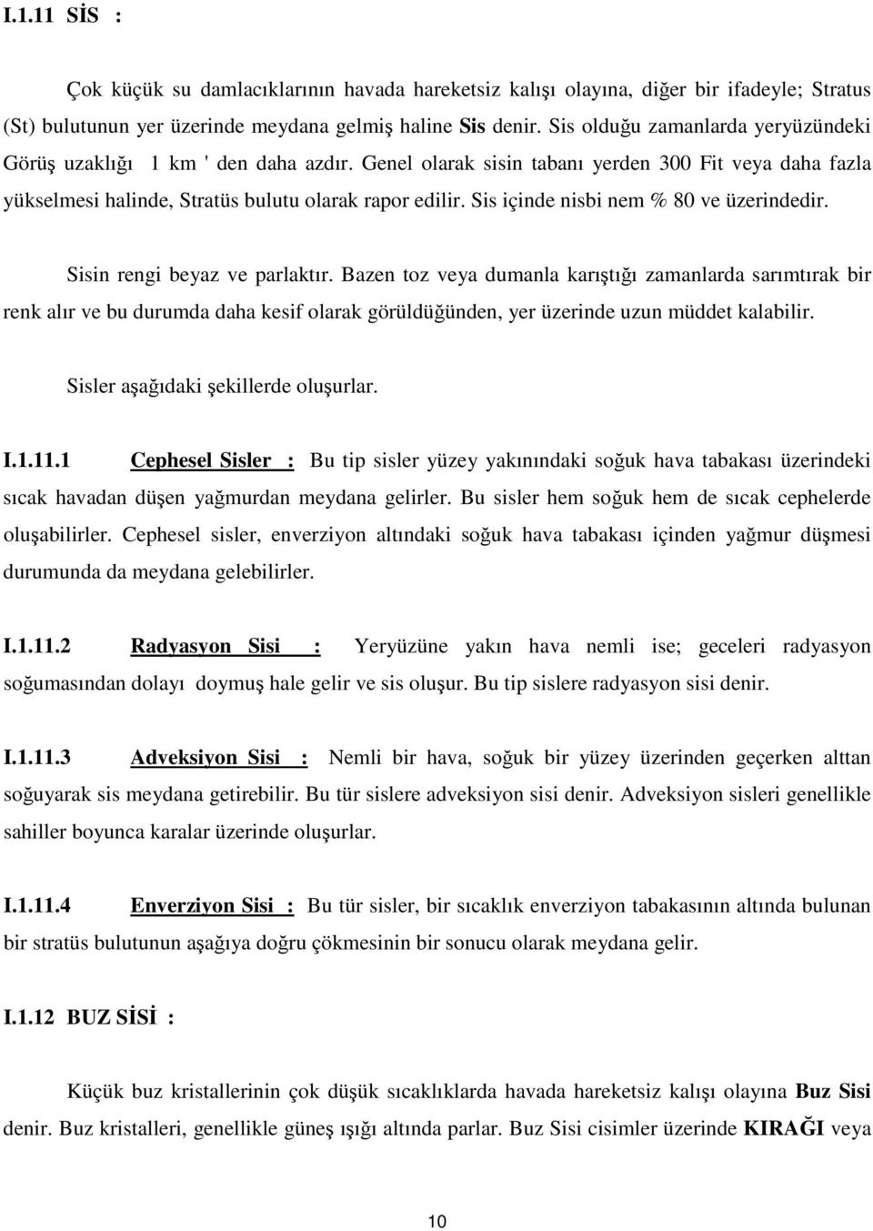 Sis içinde nisbi nem % 80 ve üzerindedir. Sisin rengi beyaz ve parlaktır.