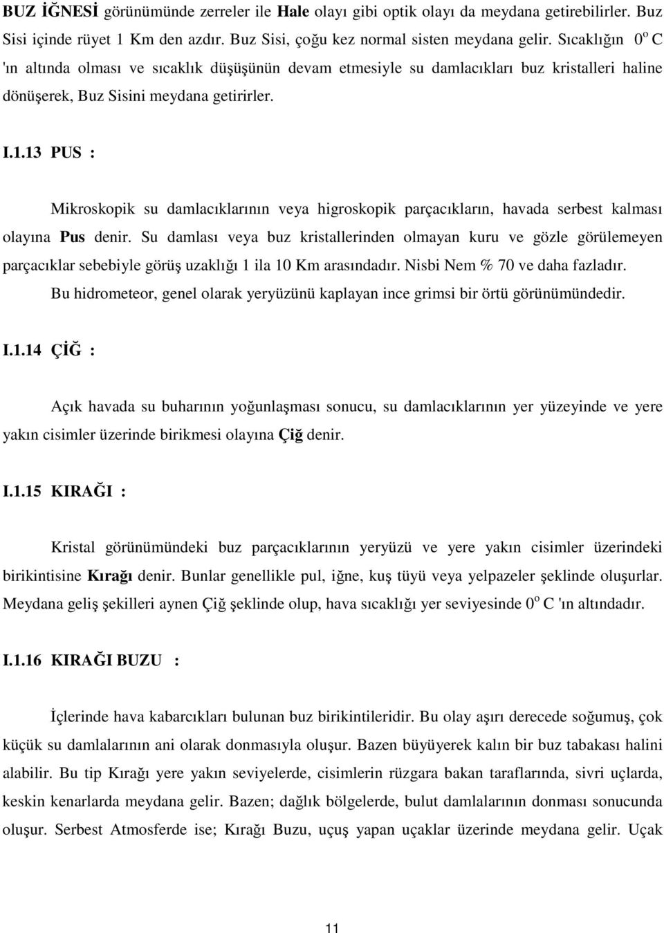 13 PUS : Mikroskopik su damlacıklarının veya higroskopik parçacıkların, havada serbest kalması olayına Pus denir.