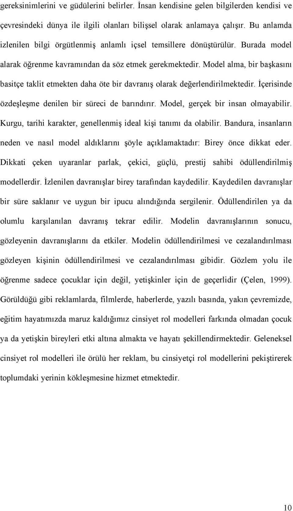 Model alma, bir başkasını basitçe taklit etmekten daha öte bir davranış olarak değerlendirilmektedir. İçerisinde özdeşleşme denilen bir süreci de barındırır. Model, gerçek bir insan olmayabilir.