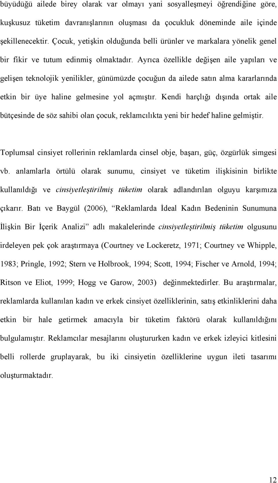 Ayrıca özellikle değişen aile yapıları ve gelişen teknolojik yenilikler, günümüzde çocuğun da ailede satın alma kararlarında etkin bir üye haline gelmesine yol açmıştır.