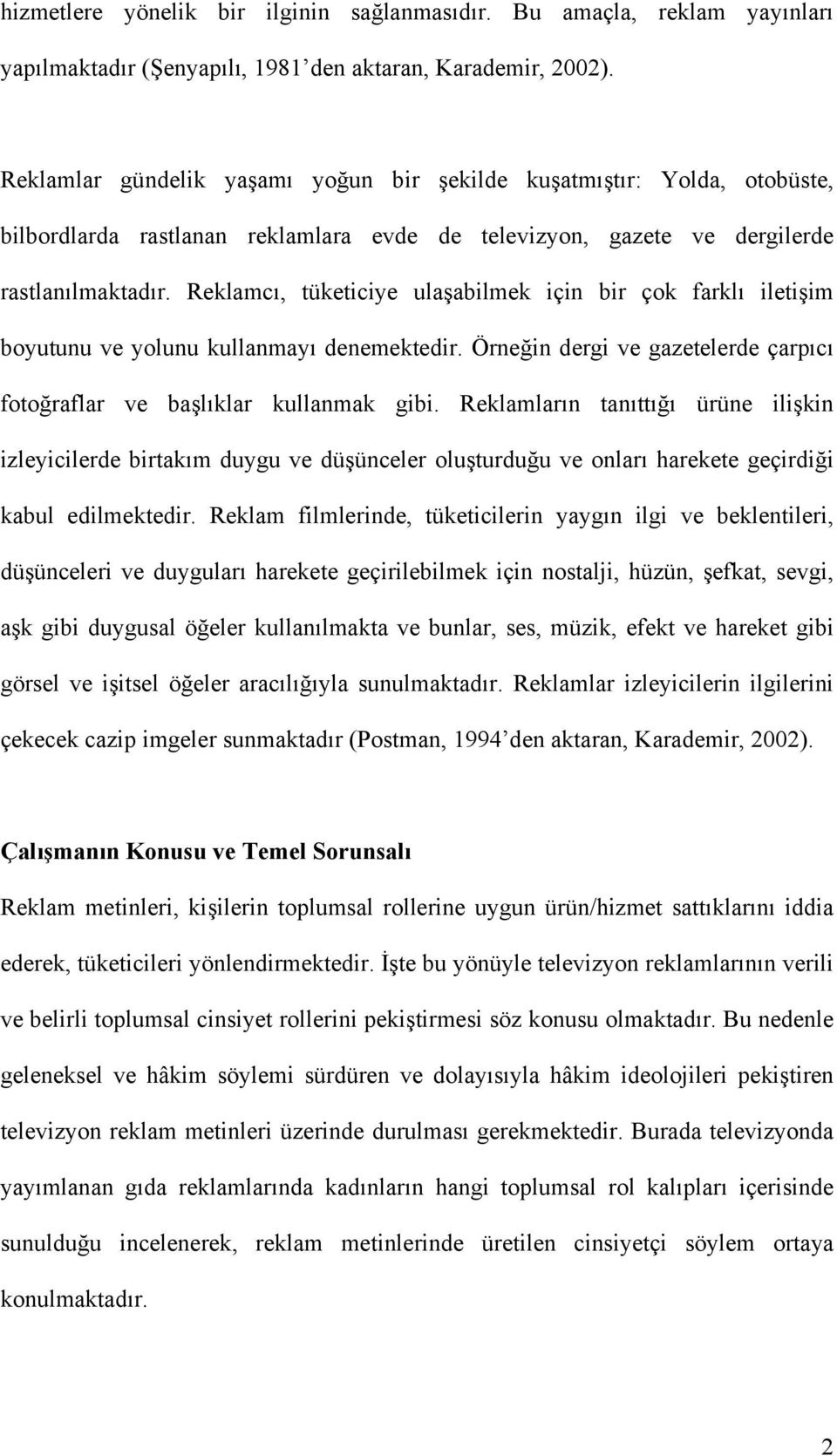 Reklamcı, tüketiciye ulaşabilmek için bir çok farklı iletişim boyutunu ve yolunu kullanmayı denemektedir. Örneğin dergi ve gazetelerde çarpıcı fotoğraflar ve başlıklar kullanmak gibi.