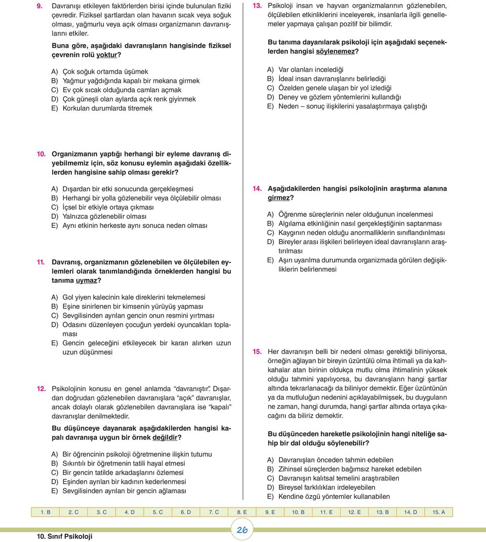 A) Çok soğuk ortamda üşümek B) Yağmur yağdığında kapalı bir mekana girmek C) Ev çok sıcak olduğunda camları açmak D) Çok güneşli olan aylarda açık renk giyinmek E) Korkulan durumlarda titremek 13.