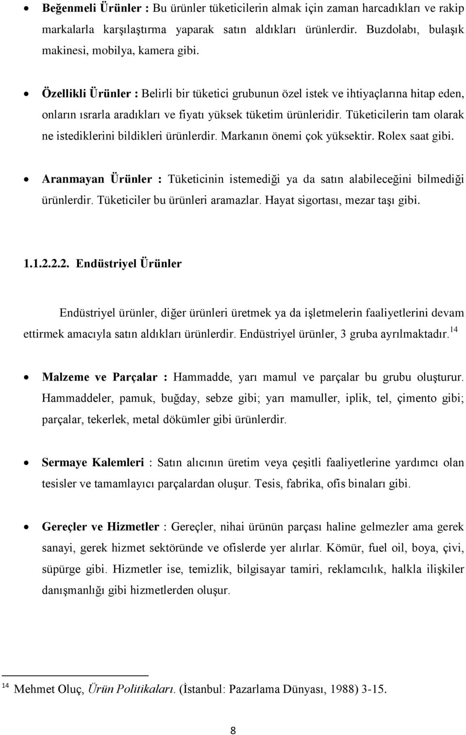 Tüketicilerin tam olarak ne istediklerini bildikleri ürünlerdir. Markanın önemi çok yüksektir. Rolex saat gibi.