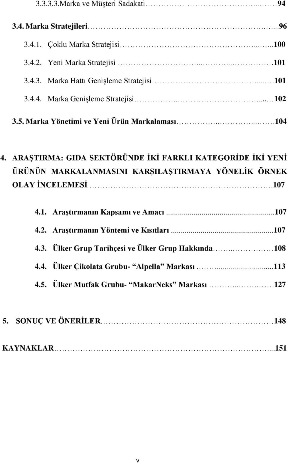 ARAŞTIRMA: GIDA SEKTÖRÜNDE İKİ FARKLI KATEGORİDE İKİ YENİ ÜRÜNÜN MARKALANMASINI KARŞILAŞTIRMAYA YÖNELİK ÖRNEK OLAY İNCELEMESİ.107 4.1. Araştırmanın Kapsamı ve Amacı...107 4.2.