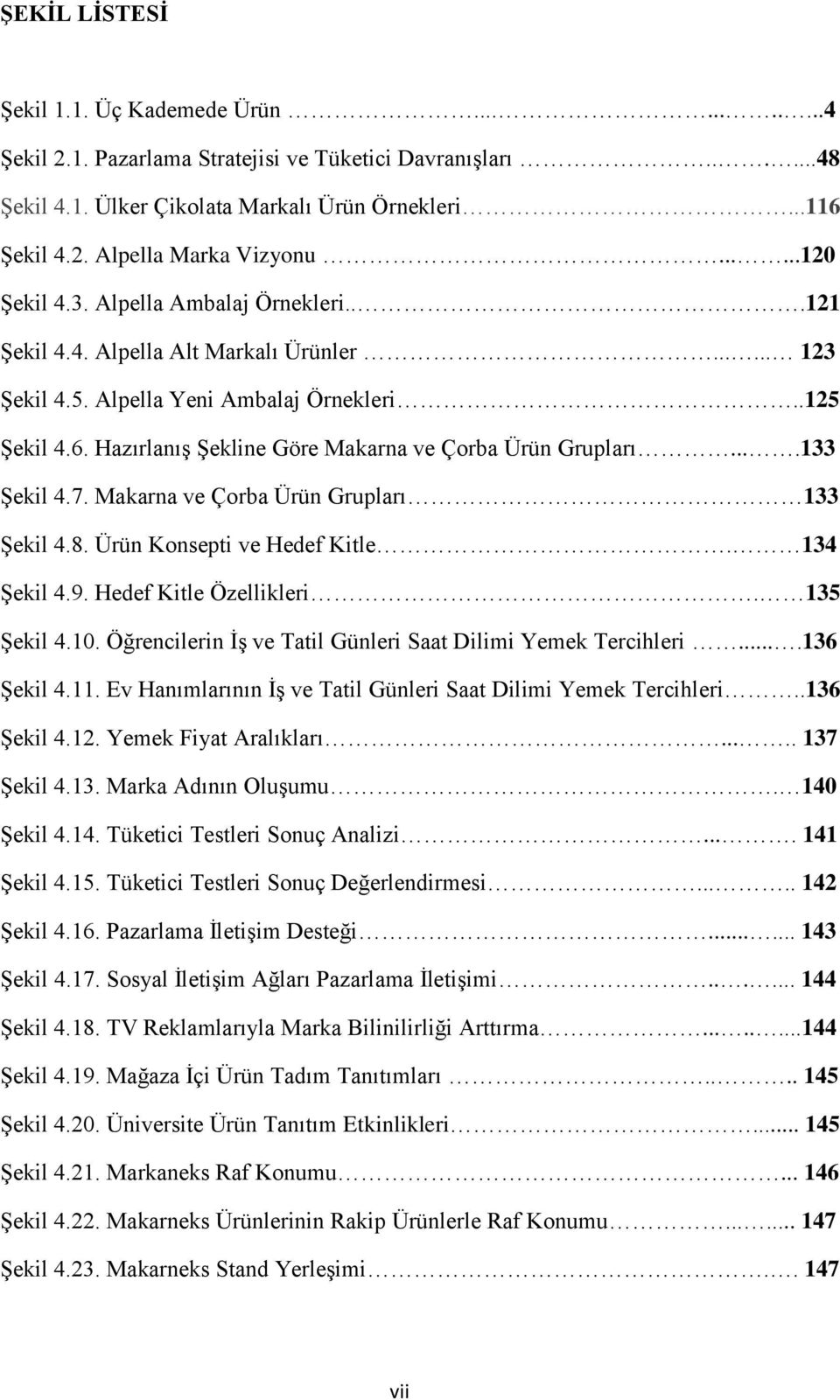 Hazırlanış Şekline Göre Makarna ve Çorba Ürün Grupları....133 Şekil 4.7. Makarna ve Çorba Ürün Grupları 133 Şekil 4.8. Ürün Konsepti ve Hedef Kitle. 134 Şekil 4.9. Hedef Kitle Özellikleri.