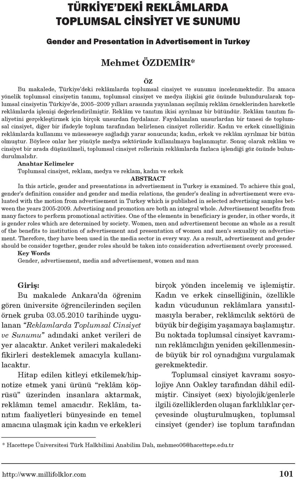 Bu amaca yönelik toplumsal cinsiyetin tanımı, toplumsal cinsiyet ve medya ilişkisi göz önünde bulundurularak toplumsal cinsiyetin Türkiye de, 2005 2009 yılları arasında yayınlanan seçilmiş reklâm