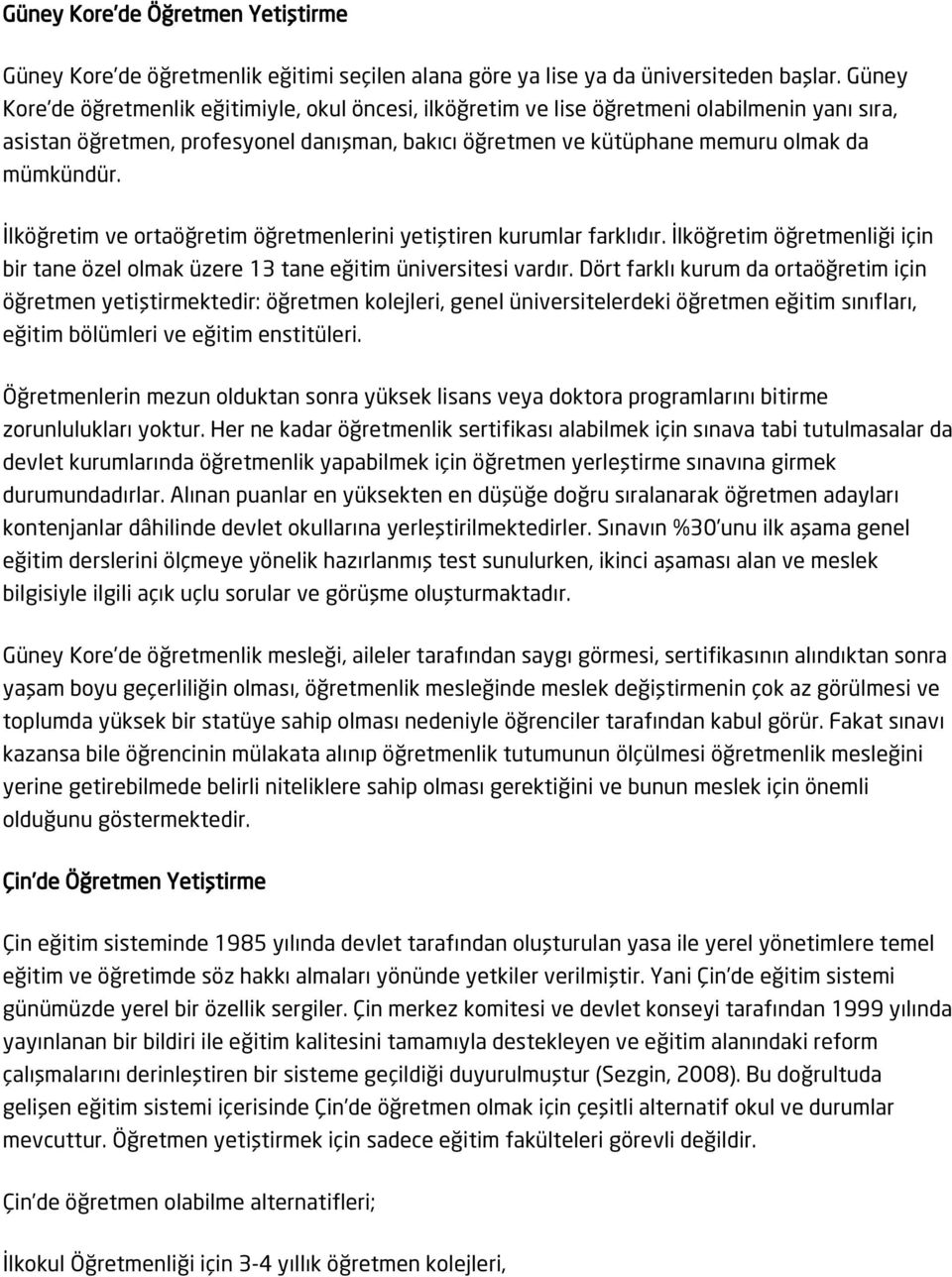 İlköğretim ve ortaöğretim öğretmenlerini yetiştiren kurumlar farklıdır. İlköğretim öğretmenliği için bir tane özel olmak üzere 13 tane eğitim üniversitesi vardır.