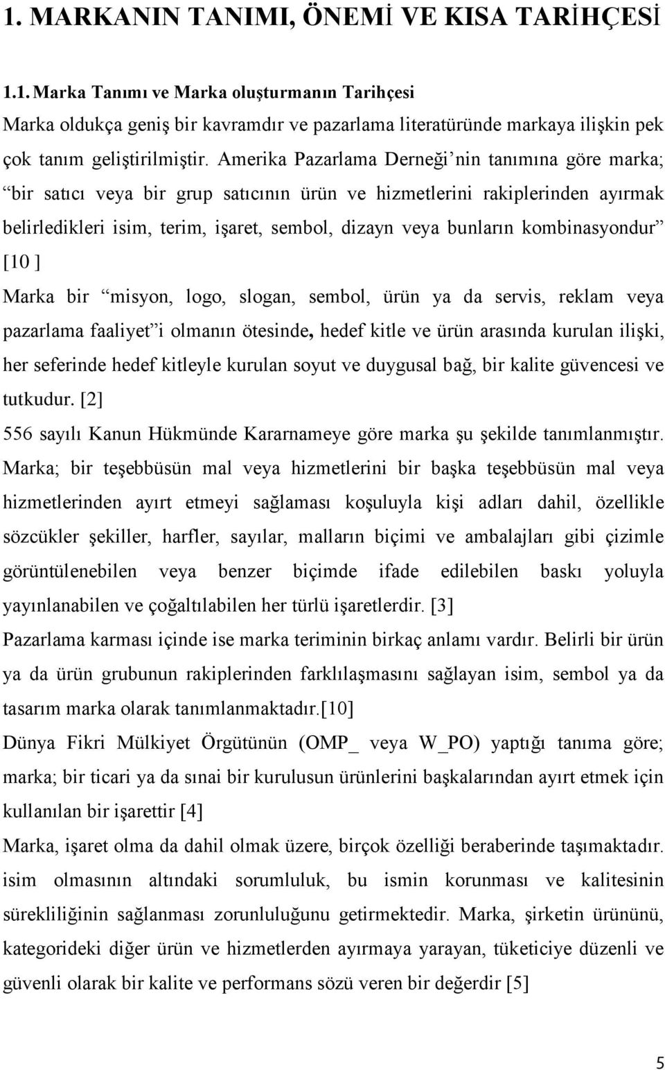 kombinasyondur [10 ] Marka bir misyon, logo, slogan, sembol, ürün ya da servis, reklam veya pazarlama faaliyet i olmanın ötesinde, hedef kitle ve ürün arasında kurulan ilişki, her seferinde hedef