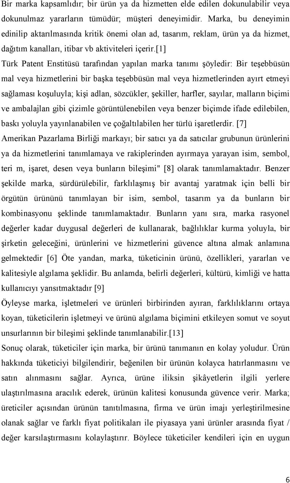 [1] Türk Patent Enstitüsü tarafından yapılan marka tanımı şöyledir: Bir teşebbüsün mal veya hizmetlerini bir başka teşebbüsün mal veya hizmetlerinden ayırt etmeyi sağlaması koşuluyla; kişi adlan,