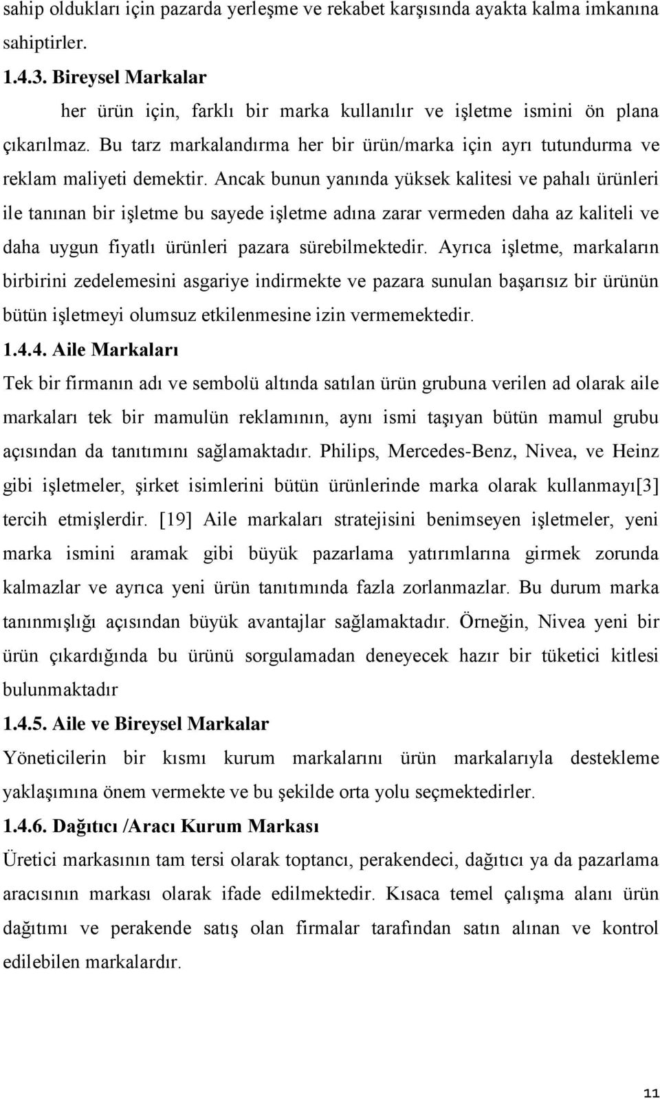 Ancak bunun yanında yüksek kalitesi ve pahalı ürünleri ile tanınan bir işletme bu sayede işletme adına zarar vermeden daha az kaliteli ve daha uygun fiyatlı ürünleri pazara sürebilmektedir.