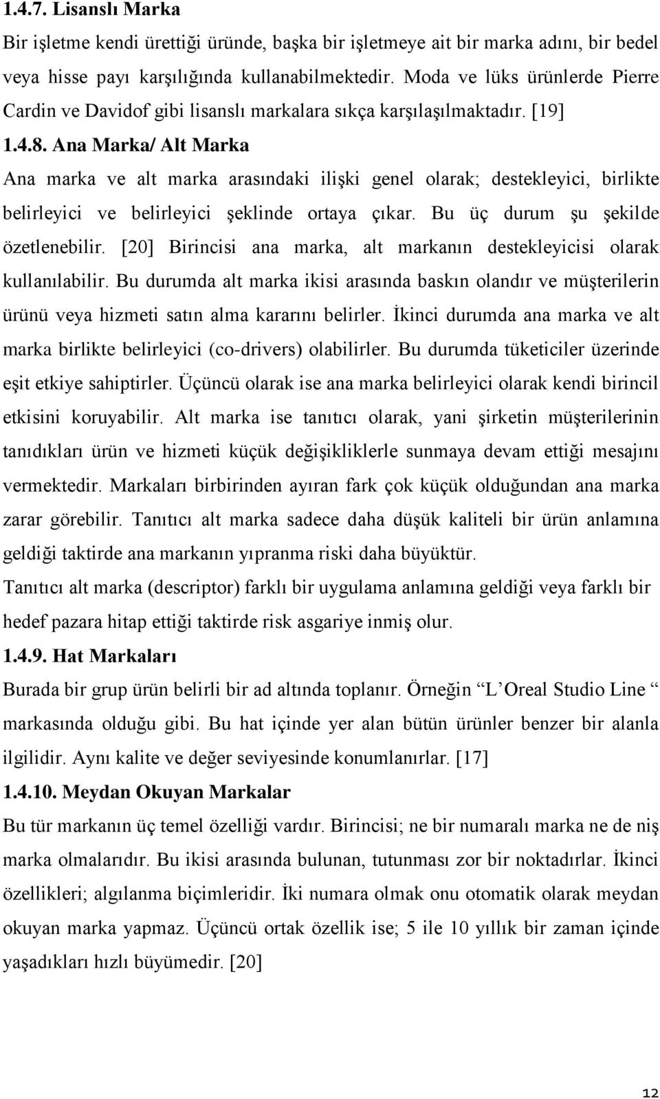 Ana Marka/ Alt Marka Ana marka ve alt marka arasındaki ilişki genel olarak; destekleyici, birlikte belirleyici ve belirleyici şeklinde ortaya çıkar. Bu üç durum şu şekilde özetlenebilir.