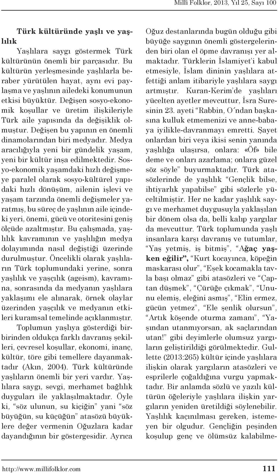 Değişen sosyo-ekonomik koşullar ve üretim ilişkileriyle Türk aile yapısında da değişiklik olmuştur. Değişen bu yapının en önemli dinamolarından biri medyadır.