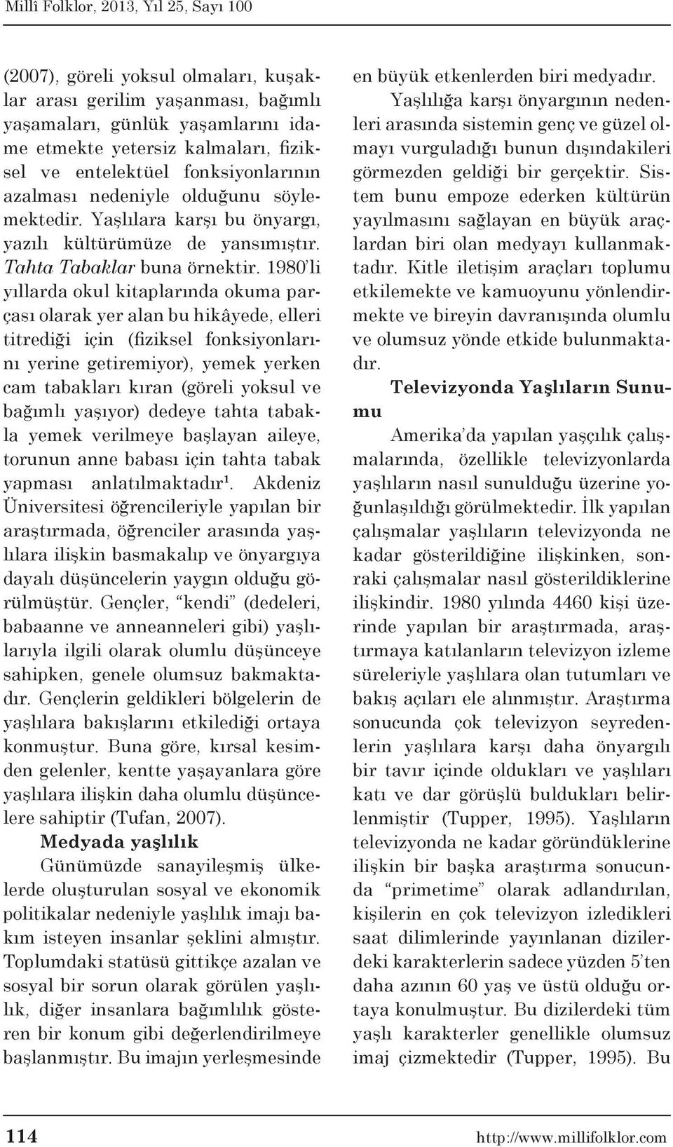 1980 li yıllarda okul kitaplarında okuma parçası olarak yer alan bu hikâyede, elleri titrediği için (fiziksel fonksiyonlarını yerine getiremiyor), yemek yerken cam tabakları kıran (göreli yoksul ve