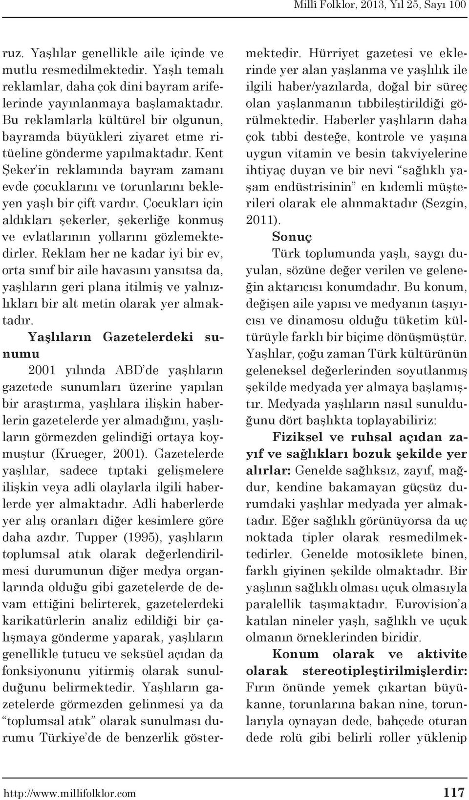 Kent Şeker in reklamında bayram zamanı evde çocuklarını ve torunlarını bekleyen yaşlı bir çift vardır. Çocukları için aldıkları şekerler, şekerliğe konmuş ve evlatlarının yollarını gözlemektedirler.