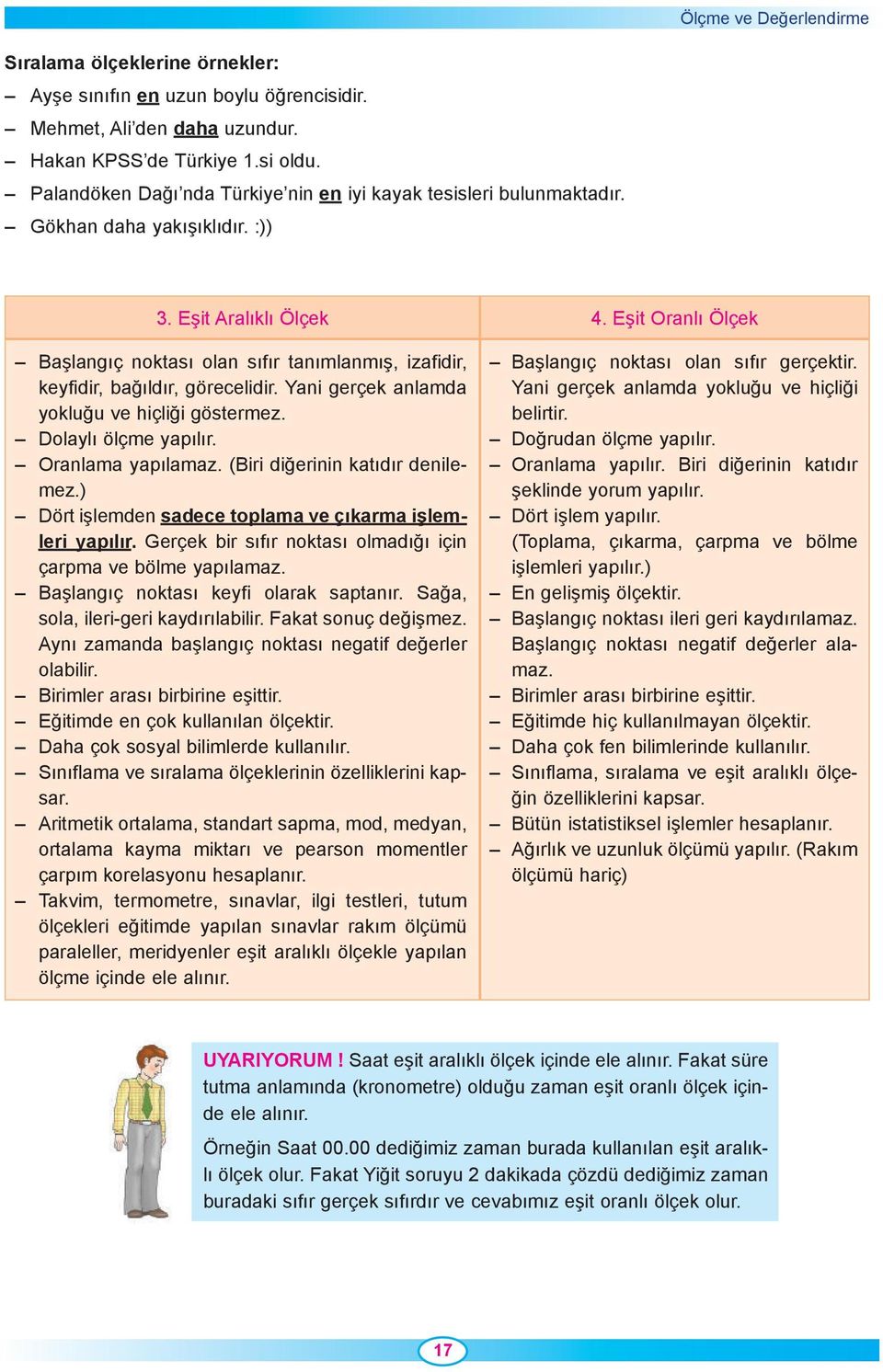 Eşit Oranlı Ölçek Başlangıç noktası olan sıfır tanımlanmış, izafidir, keyfidir, bağıldır, görecelidir. Yani gerçek anlamda yokluğu ve hiçliği göstermez. Dolaylı ölçme yapılır. Oranlama yapılamaz.