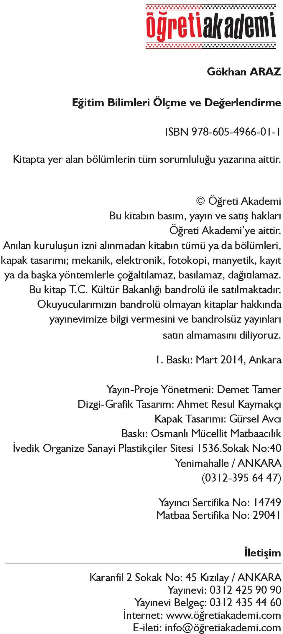 Anılan kuruluşun izni alınmadan kitabın tümü ya da bölümleri, kapak tasarımı; mekanik, elektronik, fotokopi, manyetik, kayıt ya da başka yöntemlerle çoğaltılamaz, basılamaz, dağıtılamaz. Bu kitap T.C.