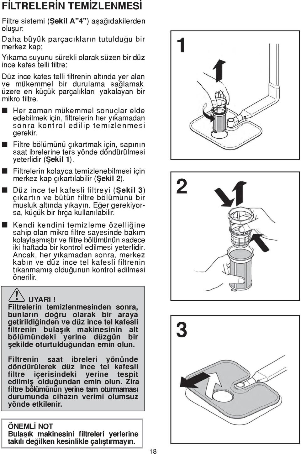 Her zaman mükemmel sonuçlar elde edebilmek için, filtrelerin her yıkamadan sonra kontrol edilip temizlenmesi gerekir.