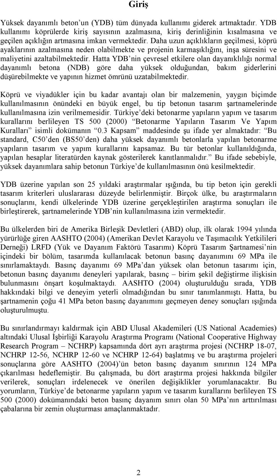 Daha uzun açıklıkların geçilmesi, köprü ayaklarının azalmasına neden olabilmekte ve projenin karmaşıklığını, inşa süresini ve maliyetini azaltabilmektedir.