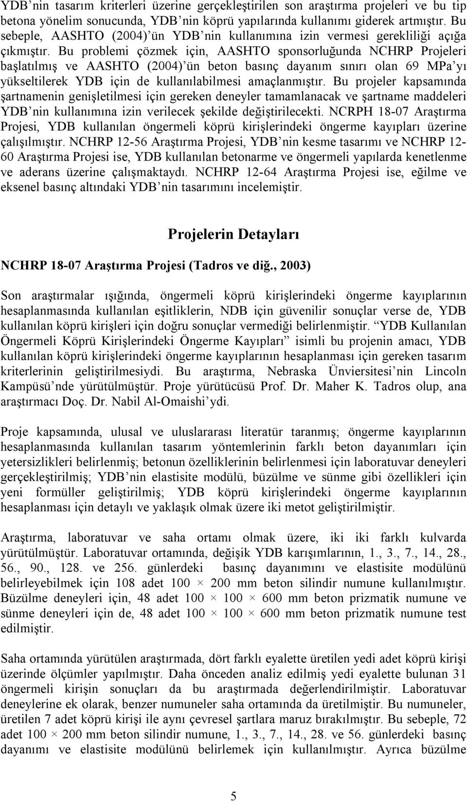 Bu problemi çözmek için, AASHTO sponsorluğunda NCHRP Projeleri başlatılmış ve AASHTO (2004) ün beton basınç dayanım sınırı olan 69 MPa yı yükseltilerek YDB için de kullanılabilmesi amaçlanmıştır.