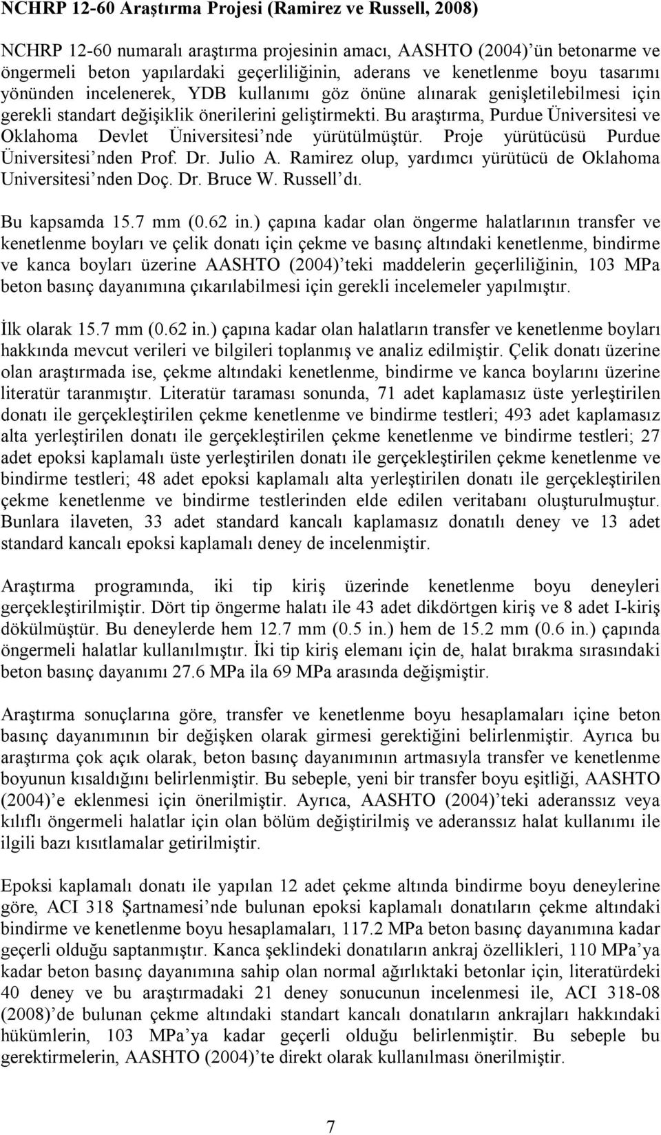 Bu araştırma, Purdue Üniversitesi ve Oklahoma Devlet Üniversitesi nde yürütülmüştür. Proje yürütücüsü Purdue Üniversitesi nden Prof. Dr. Julio A.