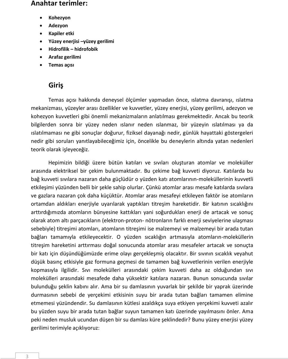 Ancak bu teorik bilgilerden sonra bir yüzey neden ıslanır neden ıslanmaz, bir yüzeyin ıslatılması ya da ıslatılmaması ne gibi sonuçlar doğurur, fiziksel dayanağı nedir, günlük hayattaki göstergeleri