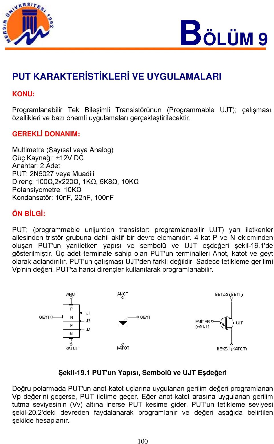 100nF ÖN BİLGİ: PUT; (programmable unijuntion transistor: programlanabilir UJT) yarı iletkenler ailesinden tristör grubuna dahil aktif bir devre elemanıdır.