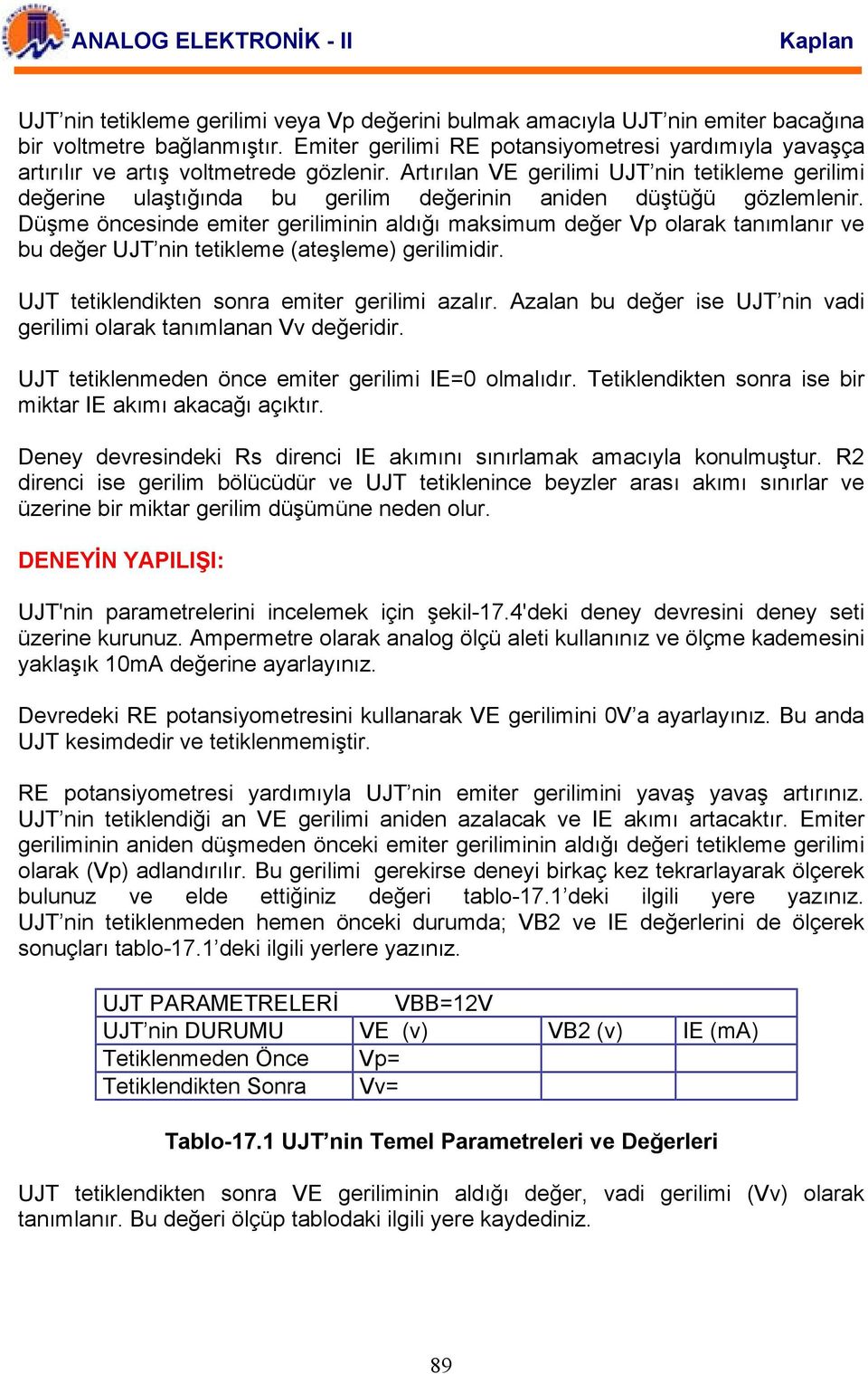 Artırılan VE gerilimi UJT nin tetikleme gerilimi değerine ulaştığında bu gerilim değerinin aniden düştüğü gözlemlenir.