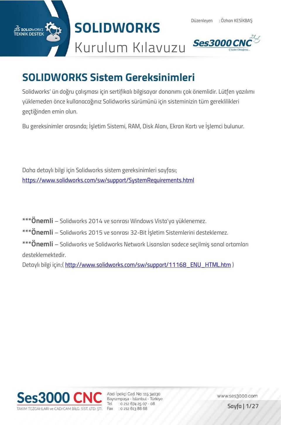 Bu gereksinimler arasında; İşletim Sistemi, RAM, Disk Alanı, Ekran Kartı ve İşlemci bulunur. Daha detaylı bilgi için Solidworks sistem gereksinimleri sayfası; https://www.solidworks.