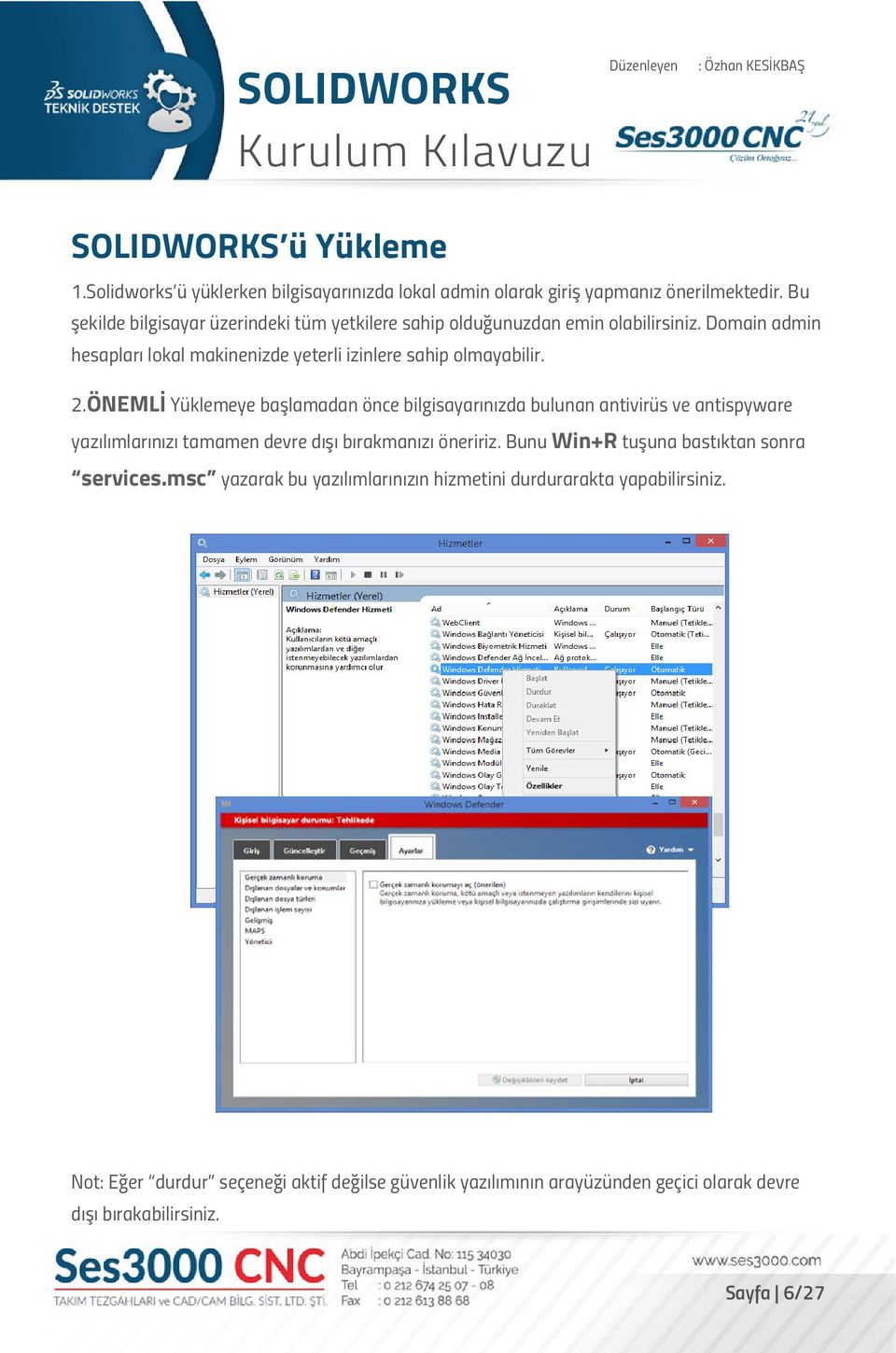 ÖNEMLİ Yüklemeye başlamadan önce bilgisayarınızda bulunan antivirüs ve antispyware yazılımlarınızı tamamen devre dışı bırakmanızı öneririz.