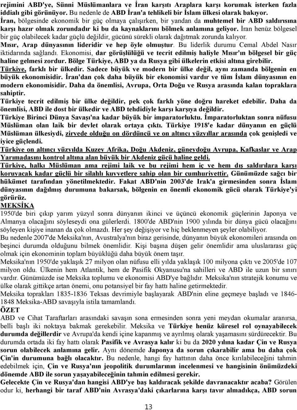 İran henüz bölgesel bir güç olabilecek kadar güçlü değildir, gücünü sürekli olarak dağıtmak zorunda kalıyor. Mısır, Arap dünyasının lideridir ve hep öyle olmuştur.