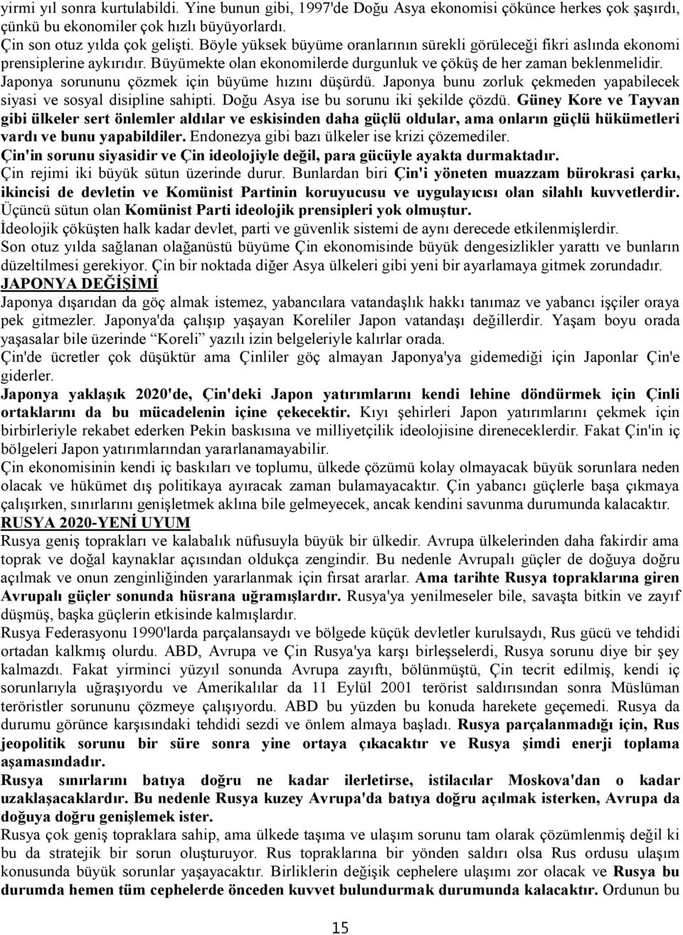 Japonya sorununu çözmek için büyüme hızını düşürdü. Japonya bunu zorluk çekmeden yapabilecek siyasi ve sosyal disipline sahipti. Doğu Asya ise bu sorunu iki şekilde çözdü.