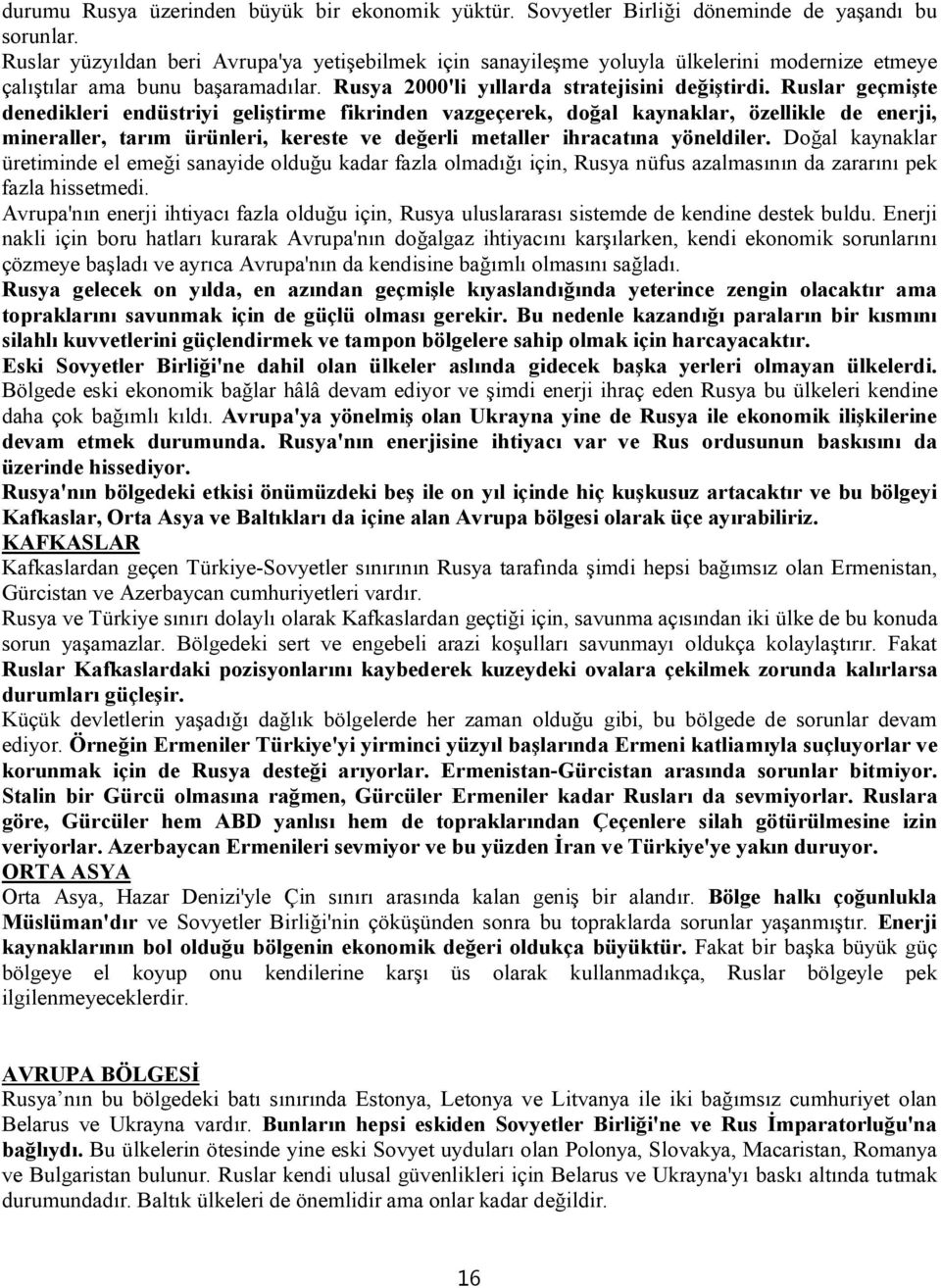 Ruslar geçmişte denedikleri endüstriyi geliştirme fikrinden vazgeçerek, doğal kaynaklar, özellikle de enerji, mineraller, tarım ürünleri, kereste ve değerli metaller ihracatına yöneldiler.