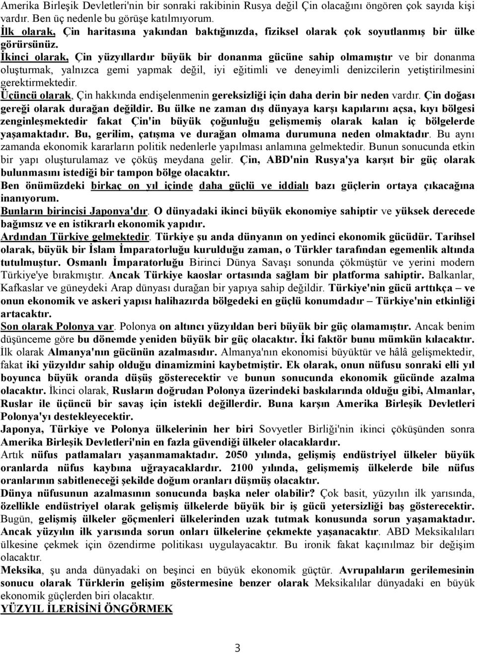 İkinci olarak, Çin yüzyıllardır büyük bir donanma gücüne sahip olmamıştır ve bir donanma oluşturmak, yalnızca gemi yapmak değil, iyi eğitimli ve deneyimli denizcilerin yetiştirilmesini