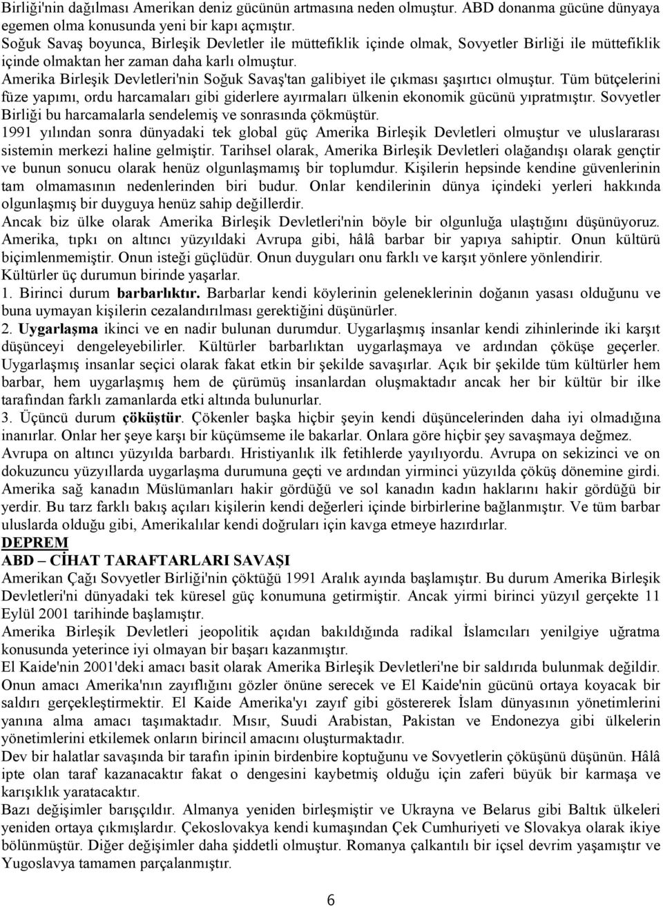 Amerika Birleşik Devletleri'nin Soğuk Savaş'tan galibiyet ile çıkması şaşırtıcı olmuştur. Tüm bütçelerini füze yapımı, ordu harcamaları gibi giderlere ayırmaları ülkenin ekonomik gücünü yıpratmıştır.