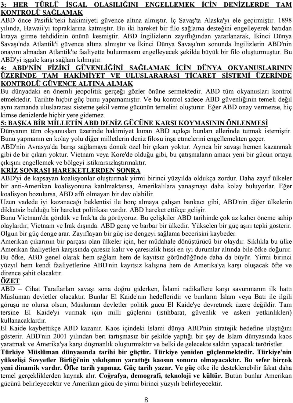 ABD İngilizlerin zayıflığından yararlanarak, İkinci Dünya Savaşı'nda Atlantik'i güvence altına almıştır ve İkinci Dünya Savaşı'nın sonunda İngilizlerin ABD'nin onayını almadan Atlantik'te faaliyette