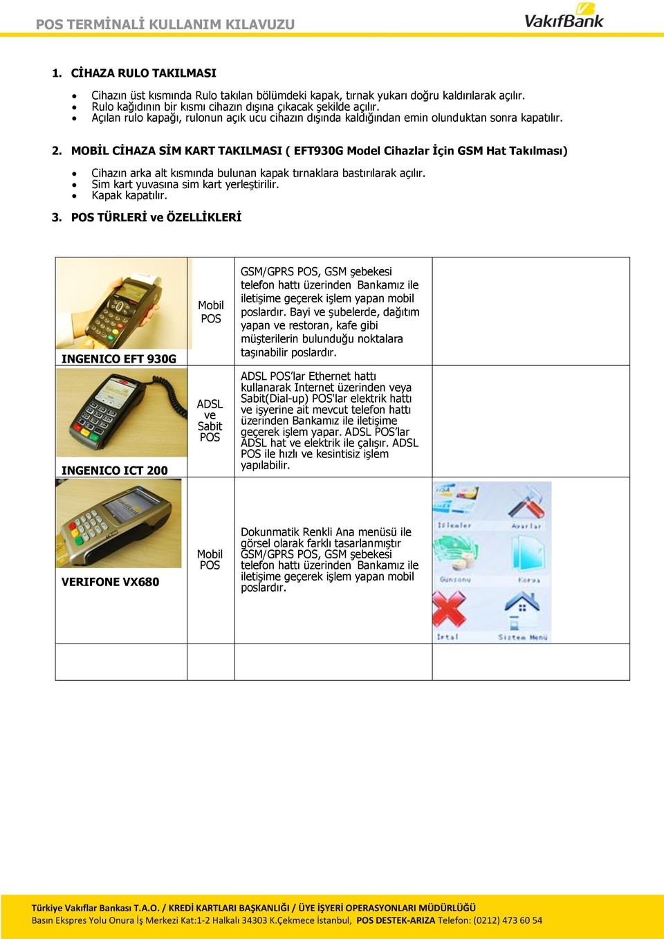 MOBİL CİHAZA SİM KART TAKILMASI ( EFT930G Model Cihazlar İçin GSM Hat Takılması) Cihazın arka alt kısmında bulunan kapak tırnaklara bastırılarak açılır. Sim kart yuvasına sim kart yerleştirilir.